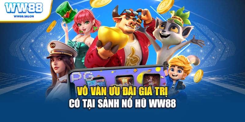 Vô vàn ưu đãi giá trị có tại sảnh nổ hũ WW88