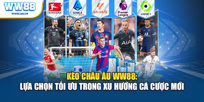 Kèo châu Âu WW88 lựa chọn tối ưu trong xu hướng cá cược mới