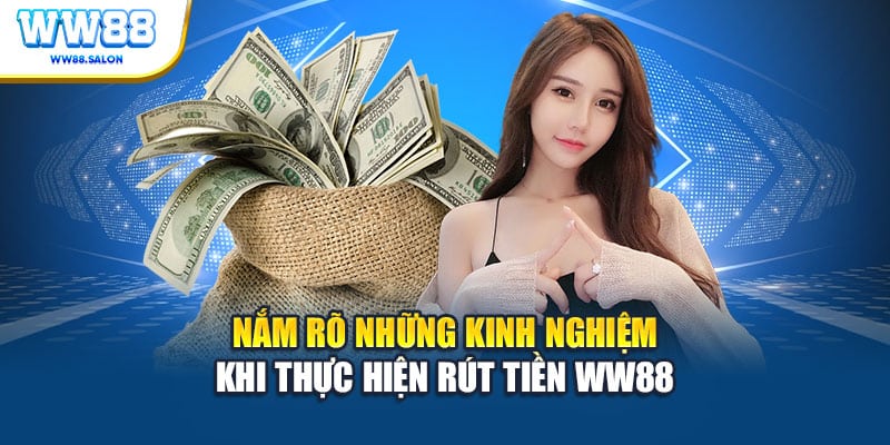 Nắm rõ những kinh nghiệm khi thực hiện rút tiền WW88